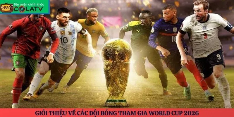 Giới thiệu về các đội bóng tham gia World Cup 2026
