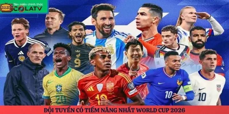 Đội tuyển có tiềm năng nhất World Cup 2026