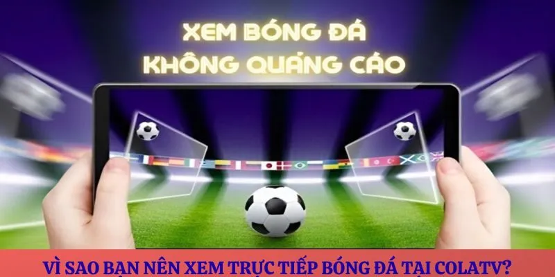 Vì sao bạn nên xem trực tiếp bóng đá tại ColaTV?
