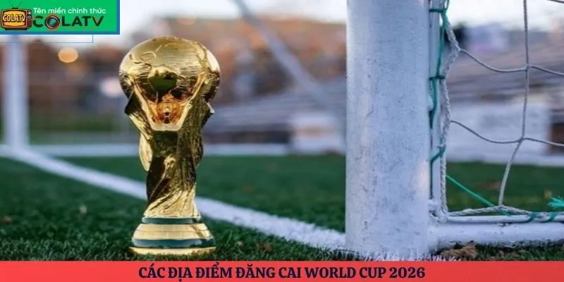 Các địa điểm đăng cai World Cup 2026