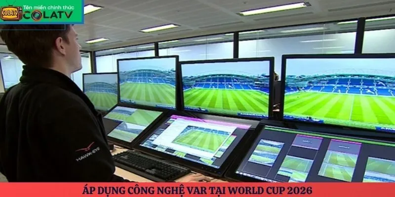 Áp dụng công nghệ VAR tại World Cup 2026