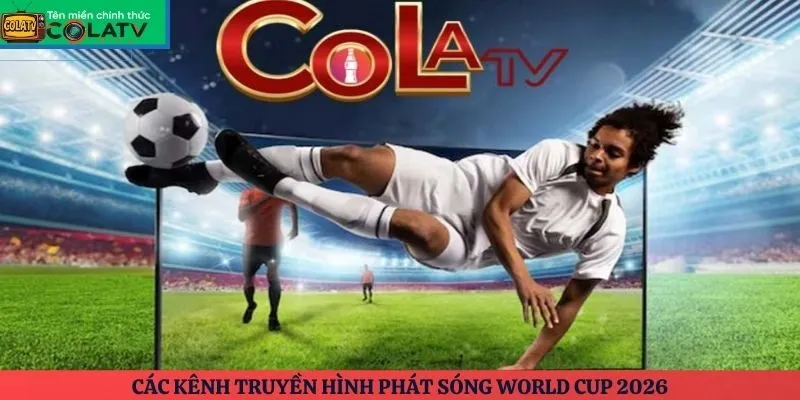 Các kênh truyền hình phát sóng World Cup 2026